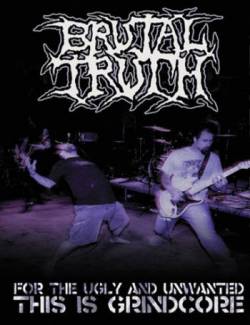 Brutal Truth : For the Ugly and Unwanted - This Is Grindcore